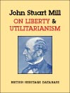 On Liberty & Utilitarianism - British Heritage Database Reader-Printable Editions